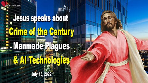 July 15, 2022 🇺🇸 JESUS SPEAKS about the Crime of the Century, manmade Plagues and AI Technologies