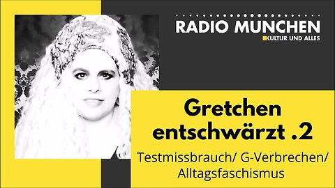 Testmissbrauch / G-Verbrechen / Alltagsfaschismus - Gretchen entschwärzt.2@Radio München🙈