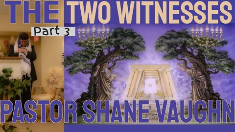 Pastor Vaughn Teaches PART 3 "The Two Witnesses"
