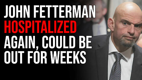 John Fetterman Hospitalized AGAIN, Could Be Out For WEEKS Over Depression