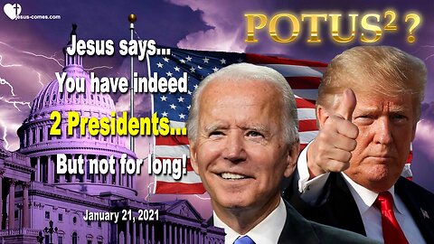 January 21, 2021 🇺🇸 JESUS SAYS... You have indeed 2 Presidents... But not for long!