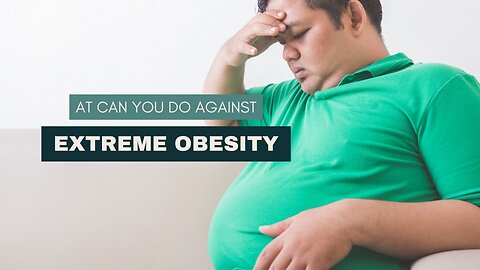 What Can You Do Against Extreme Obesity?