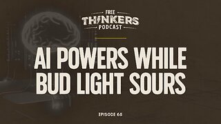 AI Powers While Bud Light Sours | Free Thinkers Podcast | Ep 65