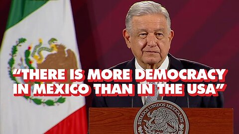 President Andrés Obrador Says Mexico Is More Democratic Than Oligarch-Run United States