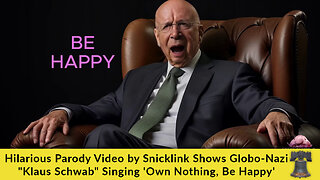 Hilarious Parody Video by Snicklink Shows Globo-Nazi "Klaus Schwab" Singing 'Own Nothing, Be Happy'