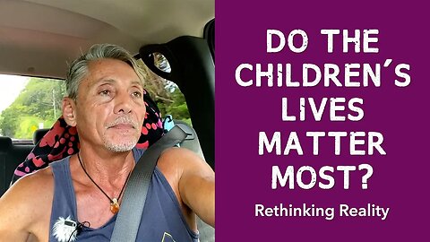 Rethinking Reality: Do The Children's Lives Matter Most? | Dr. Robert Cassar