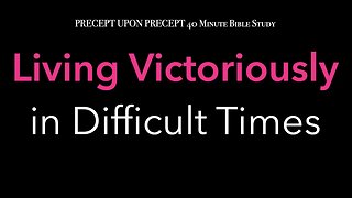 Living Victoriously in Difficult Times Week 5