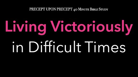 Living Victoriously in Difficult Times Week 5