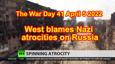 West blames Nazi atrocities on Russia.......The War Day 41 April 5 2022
