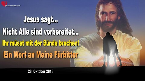 28.10.2015 ❤️ Jesus sagt... Nicht Alle sind vorbereitet… Ihr müsst jetzt mit der Sünde brechen! Und ein Wort an Meine Fürbitter...