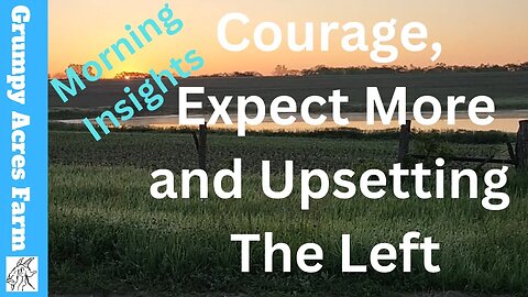 Morning Insights: Courage, Expect More, and Upsetting The Left