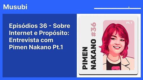 Episódios 36 - Sobre Internet e Propósito: Entrevista com Pimen Nakano Pt.1