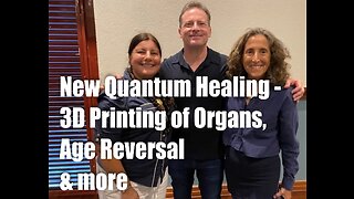 New Quantum Healing – 3D printing of Organs, Age Reversal & More!