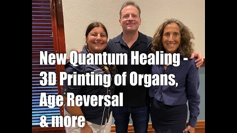 New Quantum Healing – 3D printing of Organs, Age Reversal & More!