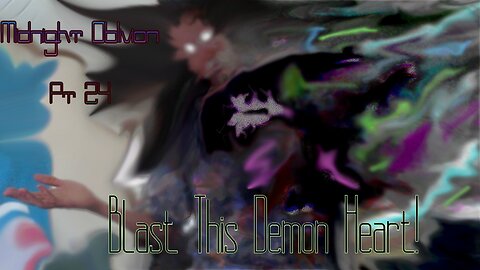 Midnight Oblivion Pt 24: Blast This Demon Heart!