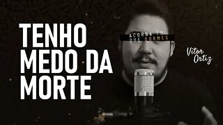 Medo da morte e das circunstâncias da vida | Vitor Ortiz