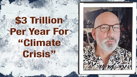 $3 Trillion Per Year For “Climate Crisis”