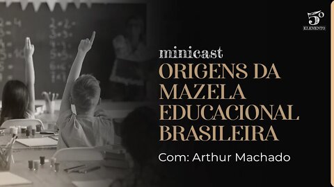 ORIGENS DA MAZELA EDUCACIONAL BRASILEIRA | MINICAST 5º ELEMENTO