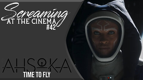 Screaming at the Cinema #42 Ahsoka Episode 3: Time to Fly