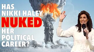 Has Nikki Haley NUKED her political career?