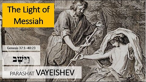 Parashat Vayeishev: Genesis 37:1—40:23 – The Light of Messiah