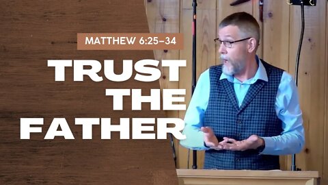Trust The Father — Matthew 6:25–34 (Traditional Worship)