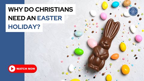 Why do Christians need an Easter holiday?