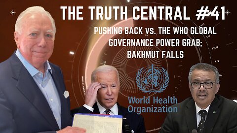 Pushing Back vs the WHO Global Governance Power Grab; Bakhmut Falls