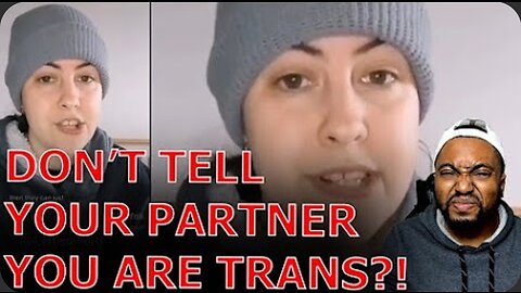 Woke TikToker Claims Trangender People Dont Have To Tell You They Are Trans Before Dating