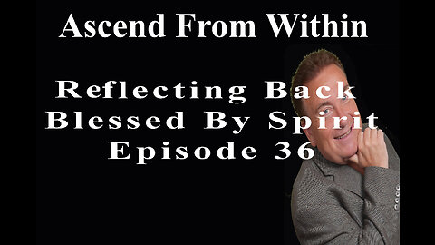 Ascend From Within_Reflecting Back Blessed By Spirit_EP 36