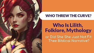 Who Is Lilith, Folklore, Mythology or Did She She Just Not Fit The Biblical Narrative?