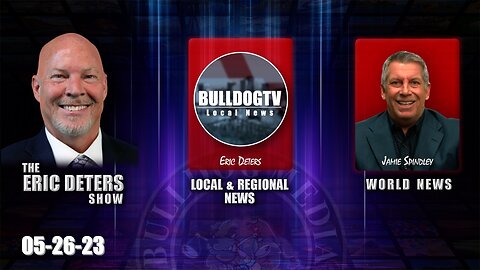 Eric Deters Show | Bulldogtv Local News | World News | May 26, 2023