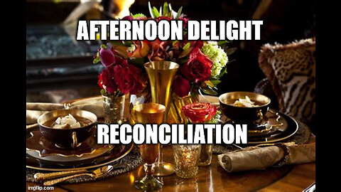 AFTERNOON DELIGHT RECONCILIATION (COLLECTIVE READING)