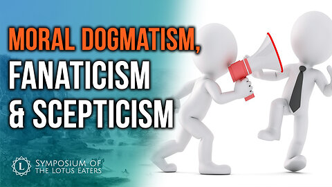 Moral Dogmatism, Fanaticism & Scepticism