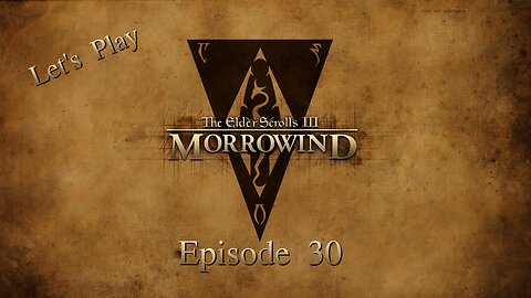 Let's Play TES III Morrowind Episode 30