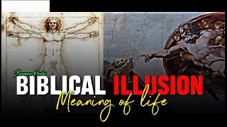 Biblical Illusion | The meaning & purpose of life. Pt.1