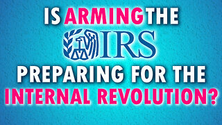 Is Arming the IRS Preparing for Internal Revolution? 05/05/2023