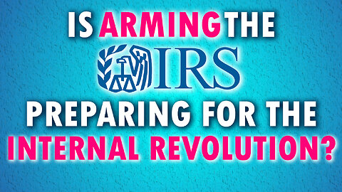 Is Arming the IRS Preparing for Internal Revolution? 05/05/2023