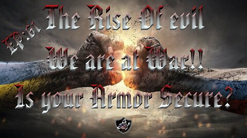 The rise of Evil - We are at War - Is your armor Secure? (EP:61)