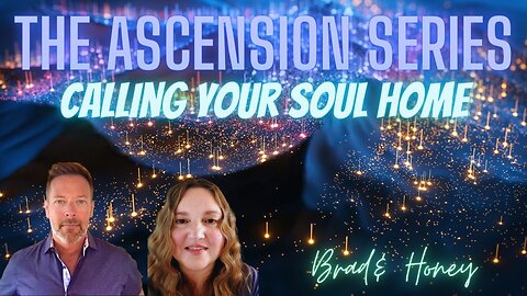 Calling Your Soul Home, The Ascension Series with Brad and Honey