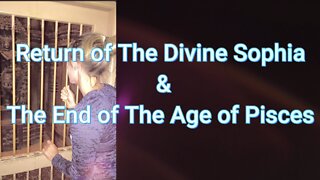 Return of The Divine Sophia & The End of The Age of Pisces