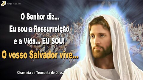 Eu sou a Ressurreição e a Vida... EU SOU! O vosso Salvador vive... 🎺 Chamada da Trombeta de Deus