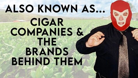 Also Known As... Cigar Companies & The Brands Behind Them!