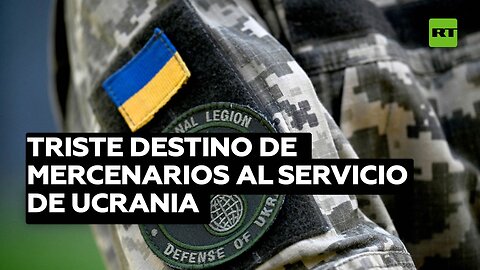 Triste destino de los mercenarios al servicio de Ucrania