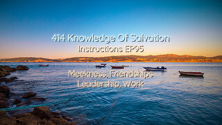 414 Knowledge Of Salvation - Instructions EP95 - Meekness, Friendships, Leadership, Work