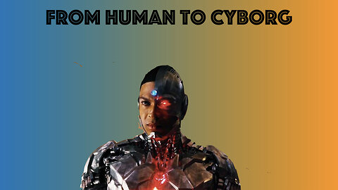 FROM HUMAN TO CYBORG