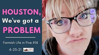 Houston, We've Got a Problem | Farmish Life in Five #14 | 4-23-21