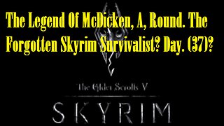 The Legend Of McDicken, A, Round. The Forgotten Skyrim Survivalist? Day. (37)? #skyrim #survivalgame