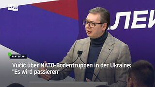 Vučić über NATO-Bodentruppen in der Ukraine: "Es wird passieren"