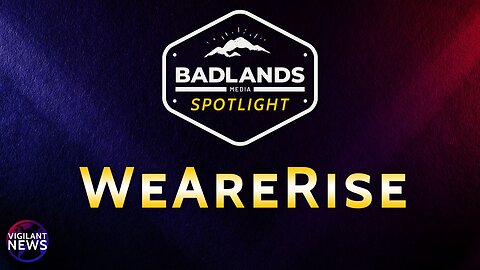 Vigilant News Interviews: Badlands Spotlight - WeAreRise